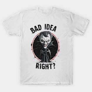 "Bad Idea, Right?" Humor T-Shirt